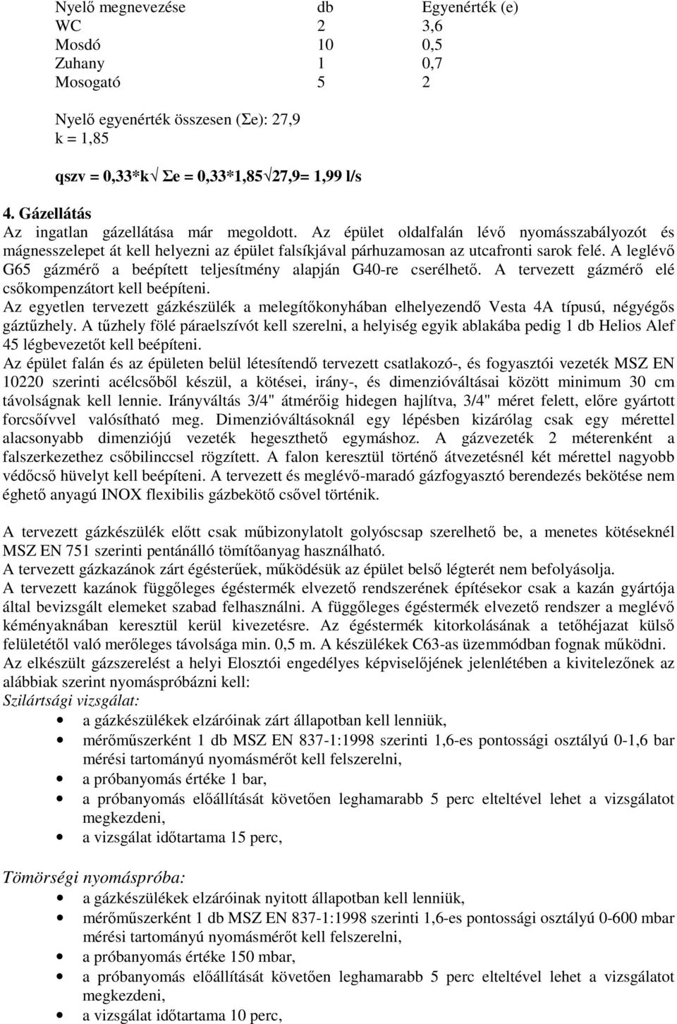 A leglévő G65 gázmérő a beépített teljesítmény alapján G40-re cserélhető. A tervezett gázmérő elé csőkompenzátort kell beépíteni.