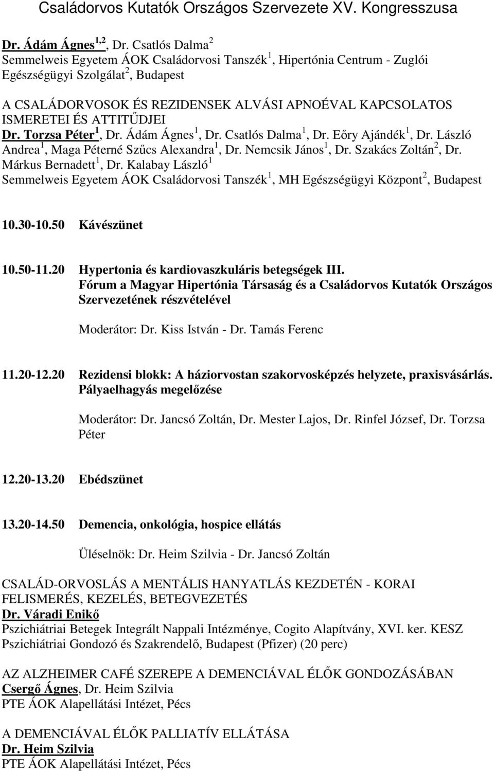 ATTITŰDJEI Dr. Torzsa Péter 1, Dr. Ádám Ágnes 1, Dr. Csatlós Dalma 1, Dr. Eőry Ajándék 1, Dr. László Andrea 1, Maga Péterné Szűcs Alexandra 1, Dr. Nemcsik János 1, Dr. Szakács Zoltán 2, Dr.