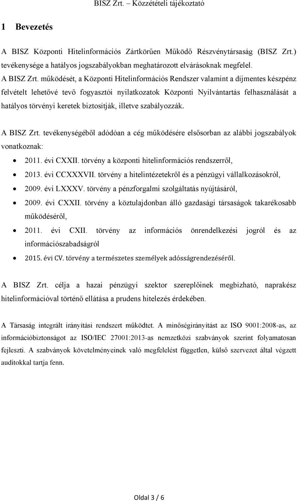 biztosítják, illetve szabályozzák. A BISZ Zrt. tevékenységéből adódóan a cég működésére elsősorban az alábbi jogszabályok vonatkoznak: 2011. évi CXXII.