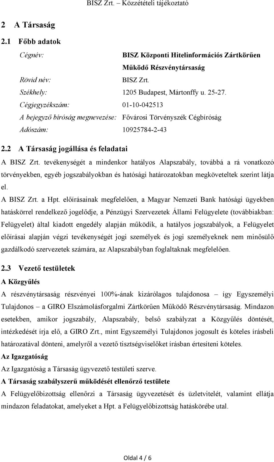 tevékenységét a mindenkor hatályos Alapszabály, továbbá a rá vonatkozó törvényekben, egyéb jogszabályokban és hatósági határozatokban megköveteltek szerint látja el. A BISZ Zrt. a Hpt.