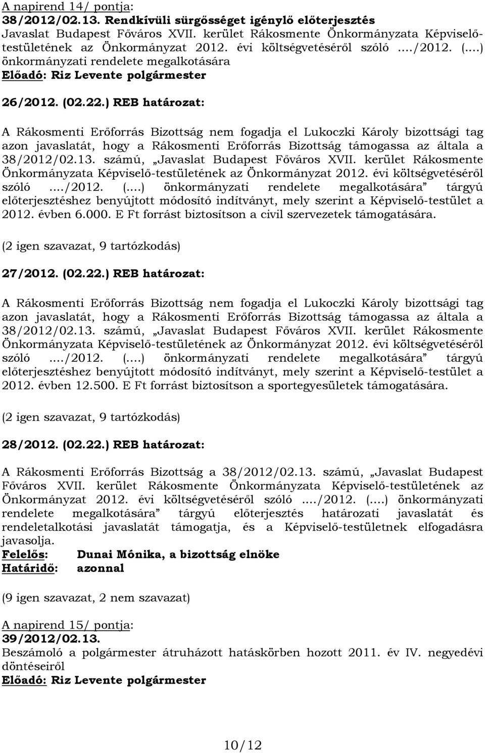 ) REB határozat: A Rákosmenti Erőforrás Bizottság nem fogadja el Lukoczki Károly bizottsági tag azon javaslatát, hogy a Rákosmenti Erőforrás Bizottság támogassa az általa a 38/2012/02.13.