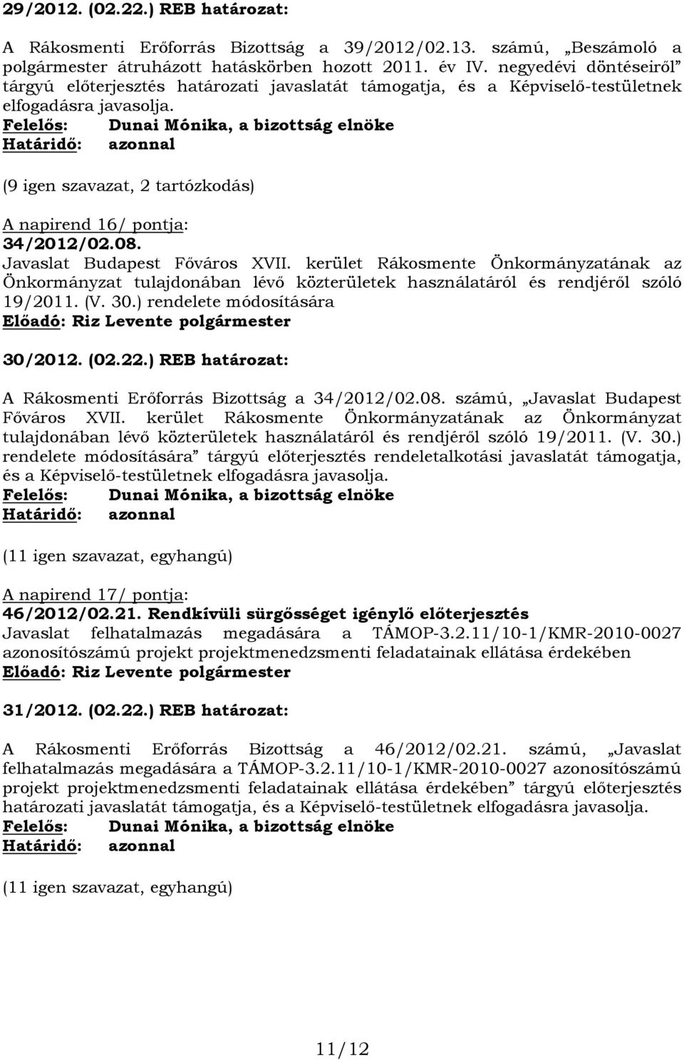 Felelős: Dunai Mónika, a bizottság elnöke Határidő: azonnal (9 igen szavazat, 2 tartózkodás) A napirend 16/ pontja: 34/2012/02.08. Javaslat Budapest Főváros XVII.