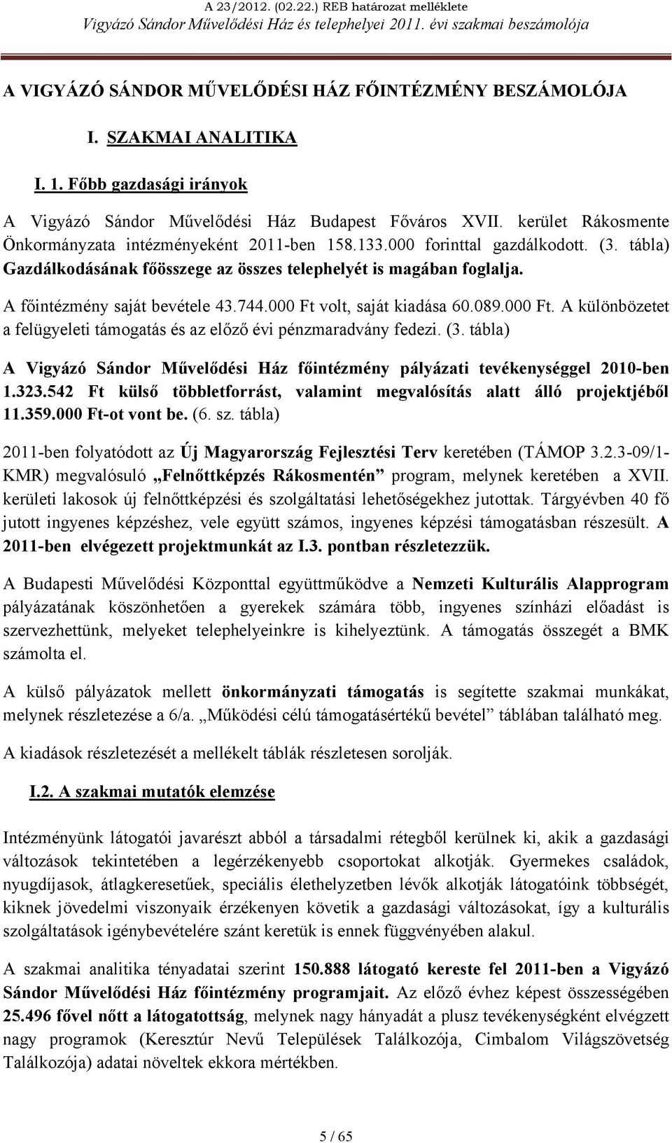 tábla) Gazdálkodásának főösszege az összes telephelyét is magában foglalja. A főintézmény saját bevétele 43.744.000 Ft volt, saját kiadása 60.089.000 Ft. A különbözetet a felügyeleti támogatás és az előző évi pénzmaradvány fedezi.