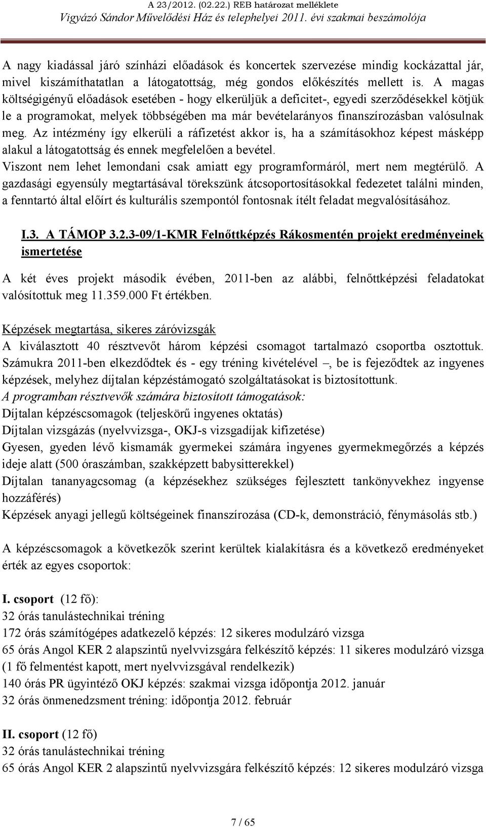 A magas költségigényű előadások esetében - hogy elkerüljük a deficitet-, egyedi szerződésekkel kötjük le a programokat, melyek többségében ma már bevételarányos finanszírozásban valósulnak meg.