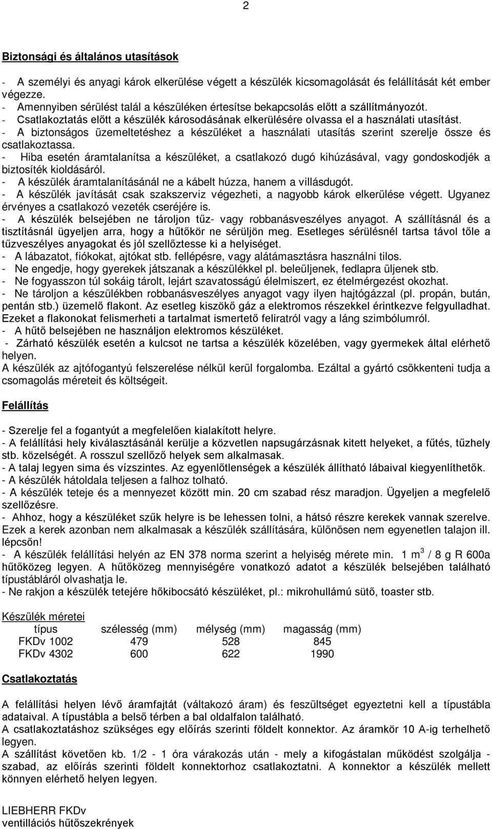 - A biztonságos üzemeltetéshez a készüléket a használati utasítás szerint szerelje össze és csatlakoztassa.