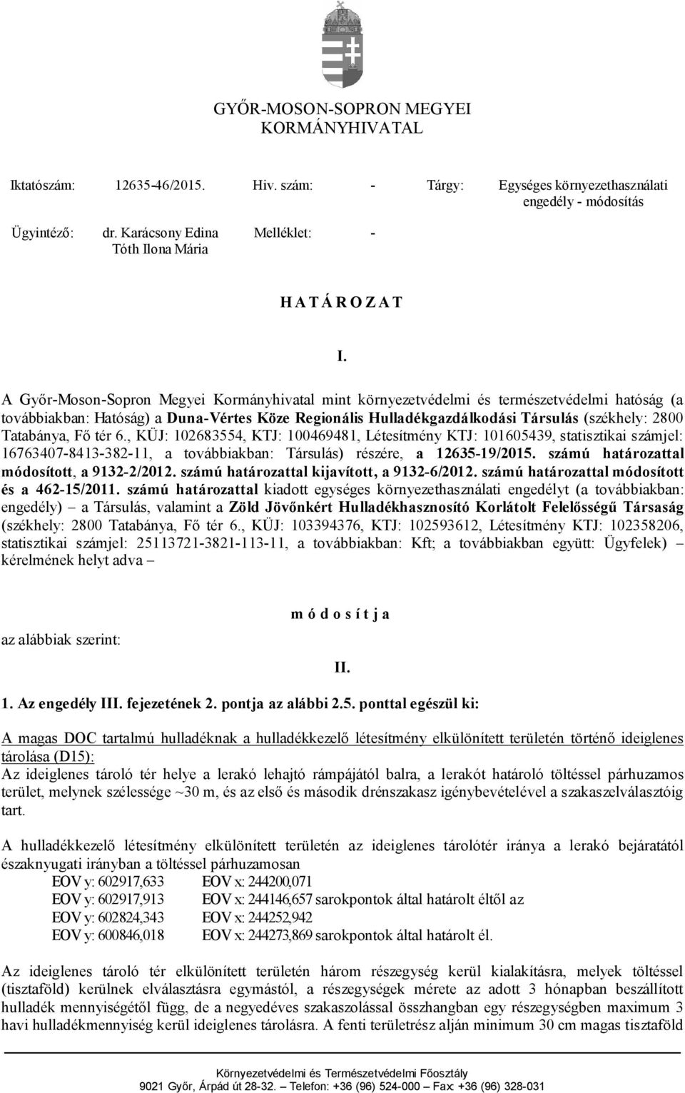 A Győr-Moson-Sopron Megyei Kormányhivatal mint környezetvédelmi és természetvédelmi hatóság (a továbbiakban: Hatóság) a Duna-Vértes Köze Regionális Hulladékgazdálkodási Társulás (székhely: 2800