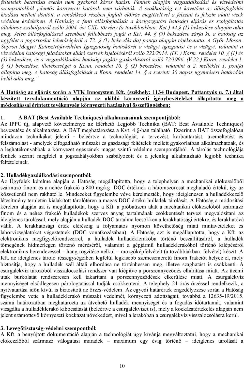 A Hatóság a fenti állásfoglalását a közigazgatási hatósági eljárás és szolgáltatás általános szabályairól szóló 2004. évi CXL. törvény (a továbbiakban: Ket.) 44. (1) bekezdése alapján adta meg.