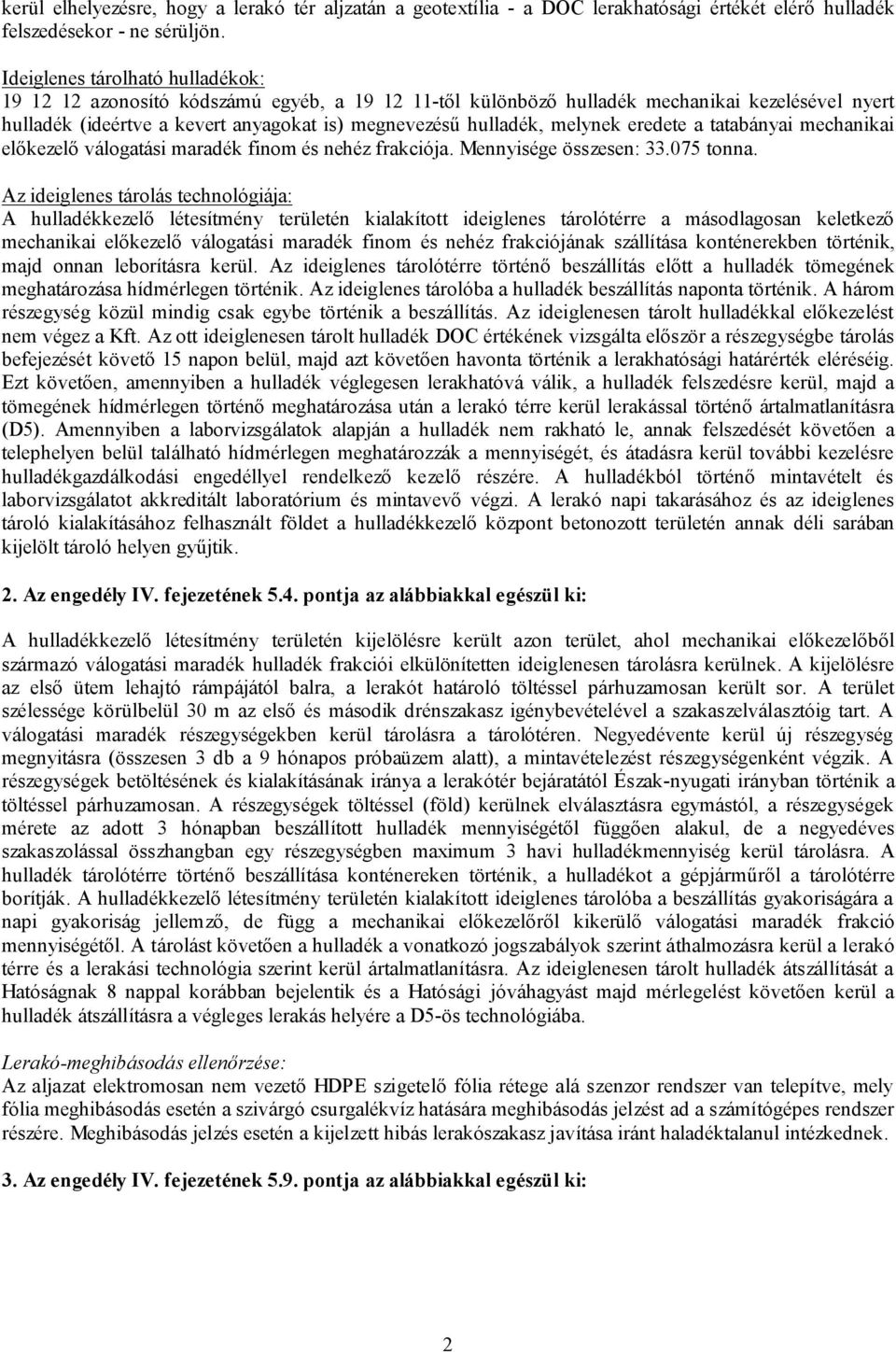 melynek eredete a tatabányai mechanikai előkezelő válogatási maradék finom és nehéz frakciója. Mennyisége összesen: 33.075 tonna.