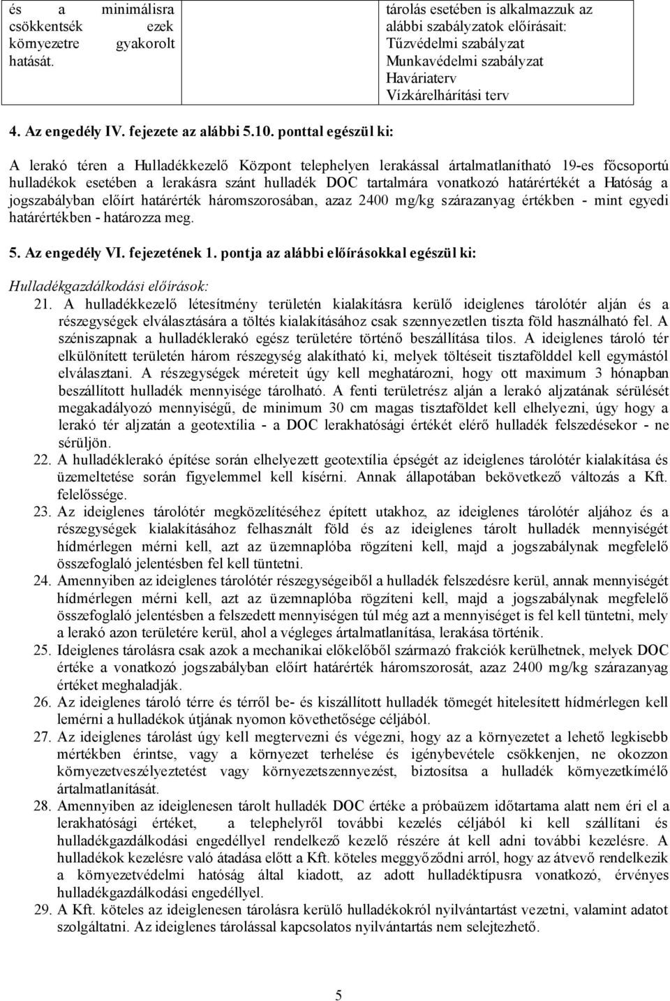 ponttal egészül ki: A lerakó téren a Hulladékkezelő Központ telephelyen lerakással ártalmatlanítható 19-es főcsoportú hulladékok esetében a lerakásra szánt hulladék DOC tartalmára vonatkozó