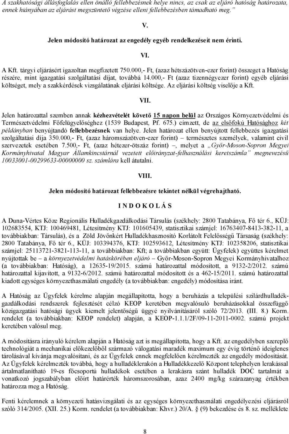 000,- Ft, (azaz hétszázötven-ezer forint) összeget a Hatóság részére, mint igazgatási szolgáltatási díjat, továbbá 14.