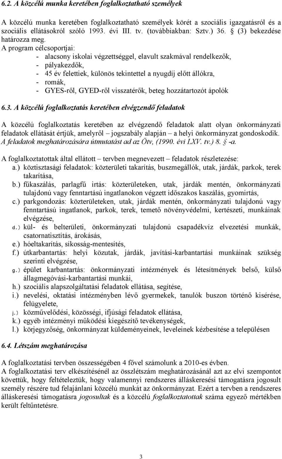 A program célcsoportjai: alacsony iskolai végzettséggel, elavult szakmával rendelkezők, pályakezdők, 45 év felettiek, különös tekintettel a nyugdíj előtt állókra, romák, GYESről, GYEDről visszatérők,