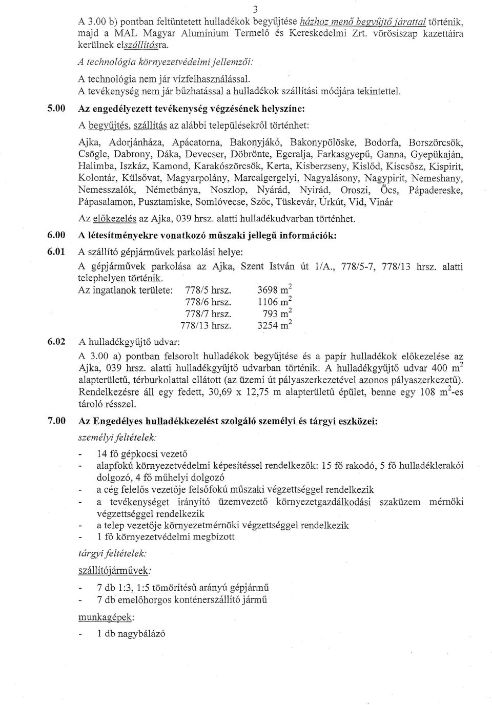 00 Az engedélyezett tevékenység végzésének helyszíne: A begyűjtés, szállítás az alábbi településekről történhet: Ajka, Adorjánháza, Apácatorna, Bakonyják6, Bakonypölöske, Bodorfa, Borszörcsök,