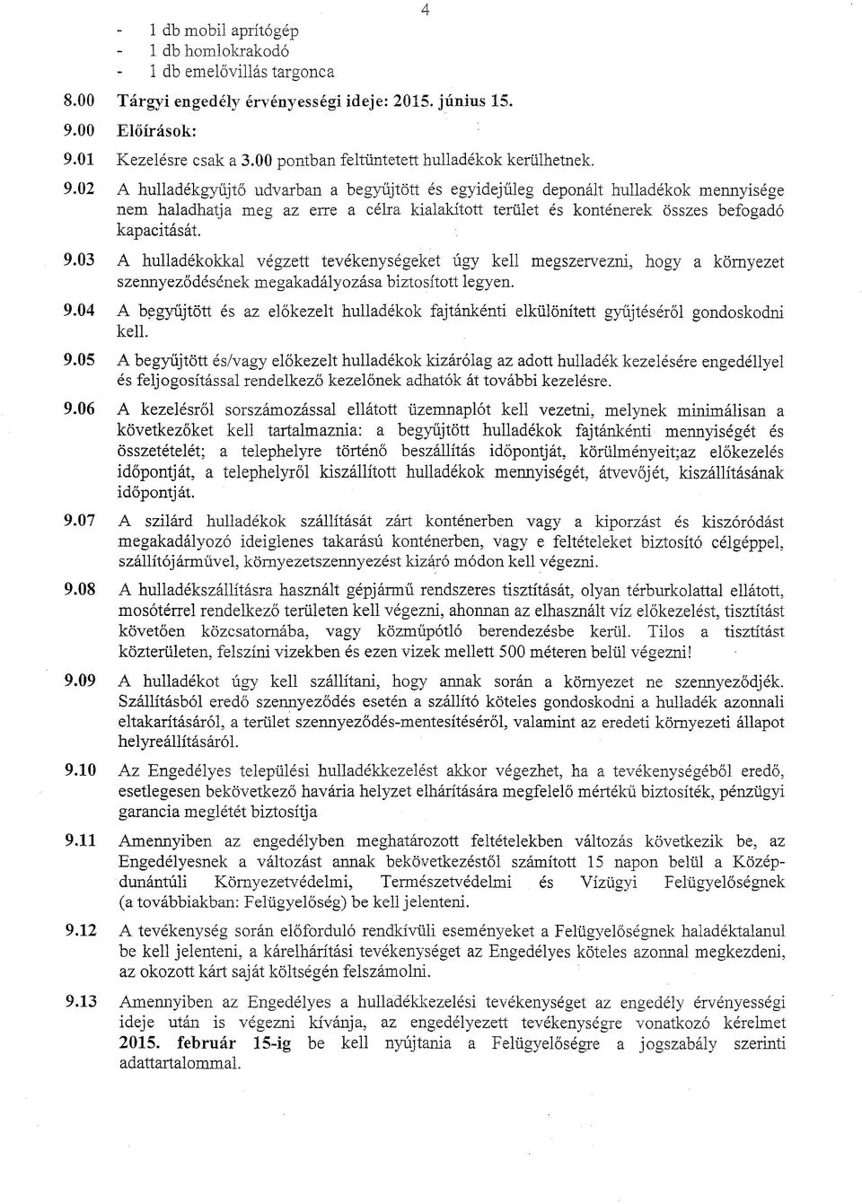 02 A hulladékgyűjtő udvarban a begyűjtött és egyidejűleg deponált hulladékok mennyisége nem haladhat ja meg az erre a célra kialakított terület és konténerek összes befogadó kapacitását. 9.