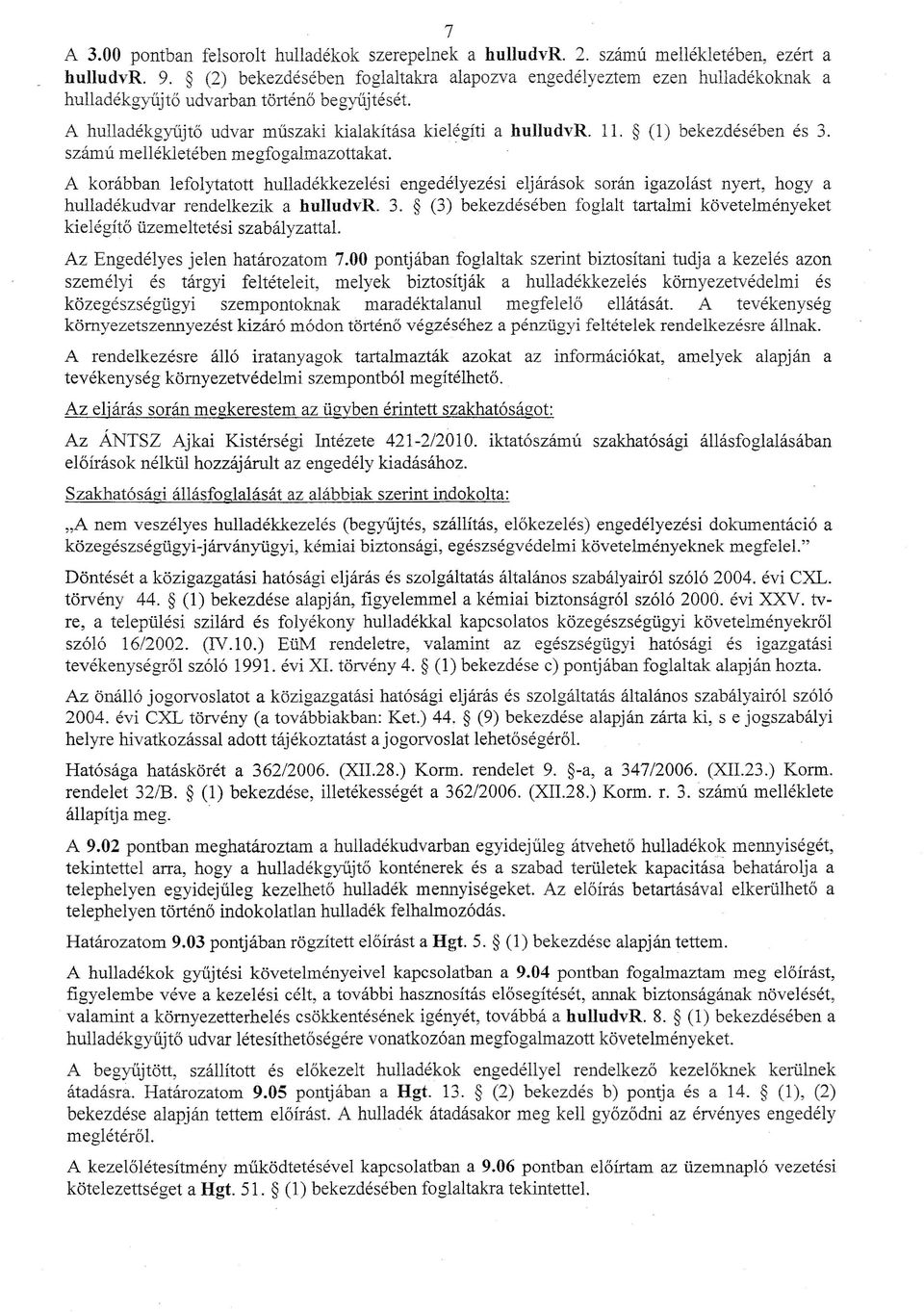 (1) bekezdésében és 3. számú mellékletében megfogalmazottakat. A korábban lefolytatott hulladékkezelési engedélyezési eljárások során igazolást nyert, hogya hulladékudvar rendelkezik a hulludvr. 3. (3) bekezdésében foglalt tartalmi követelményeket kielégítő üzemeltetési szabályzattal.