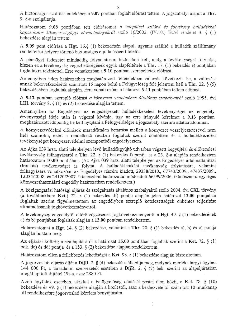 09 pont előírása a Hgt. 16. (1) bekezdésén alapul, ugyanis szállító a hulladék szállítmány rendeltetési helyére történő biztonságos eljuttatásáéért felelős.