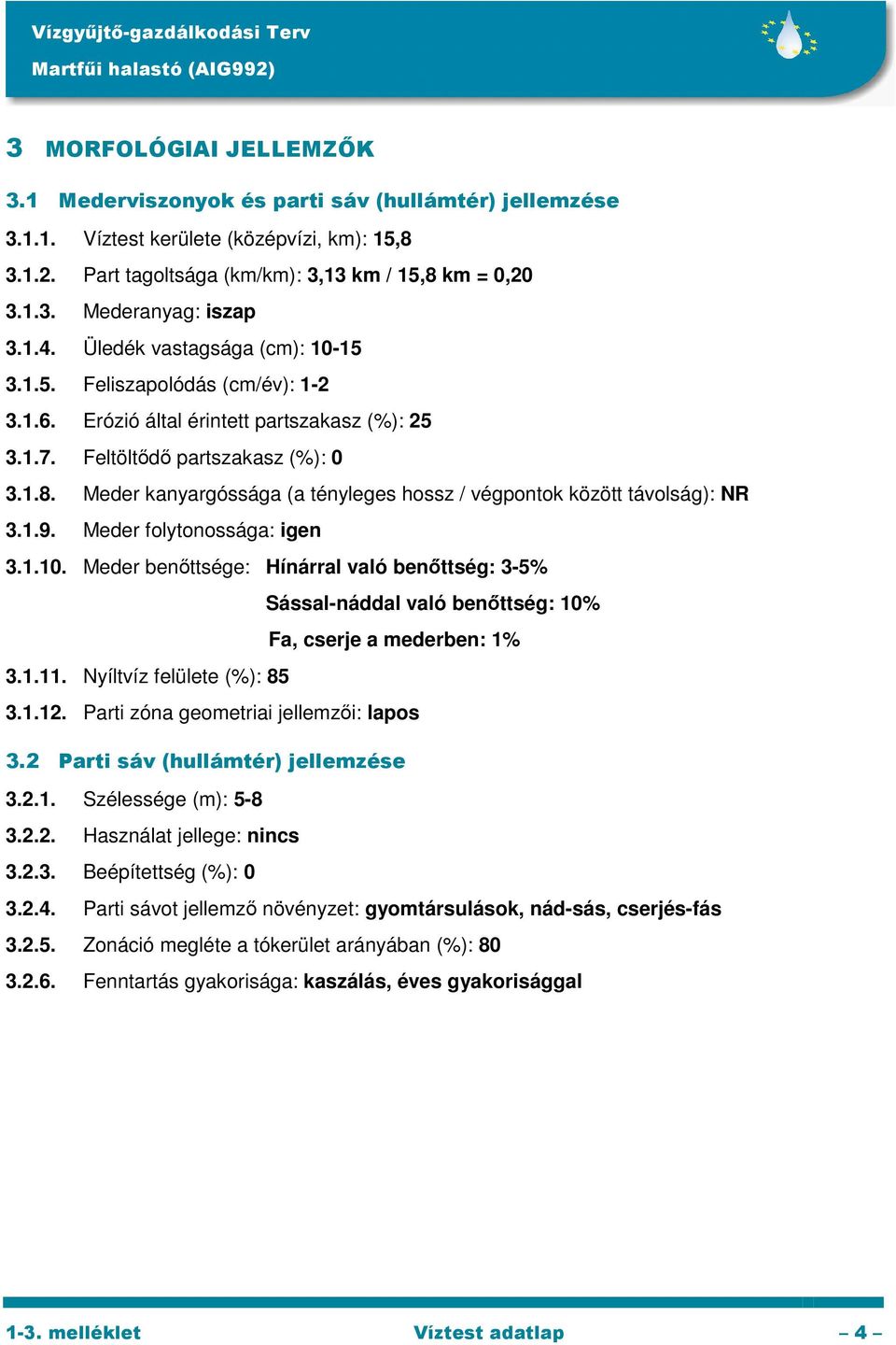 Meder kanyargóssága (a tényleges hossz / végpontok között távolság): NR 3.1.9. Meder folytonossága: igen 3.1.10.