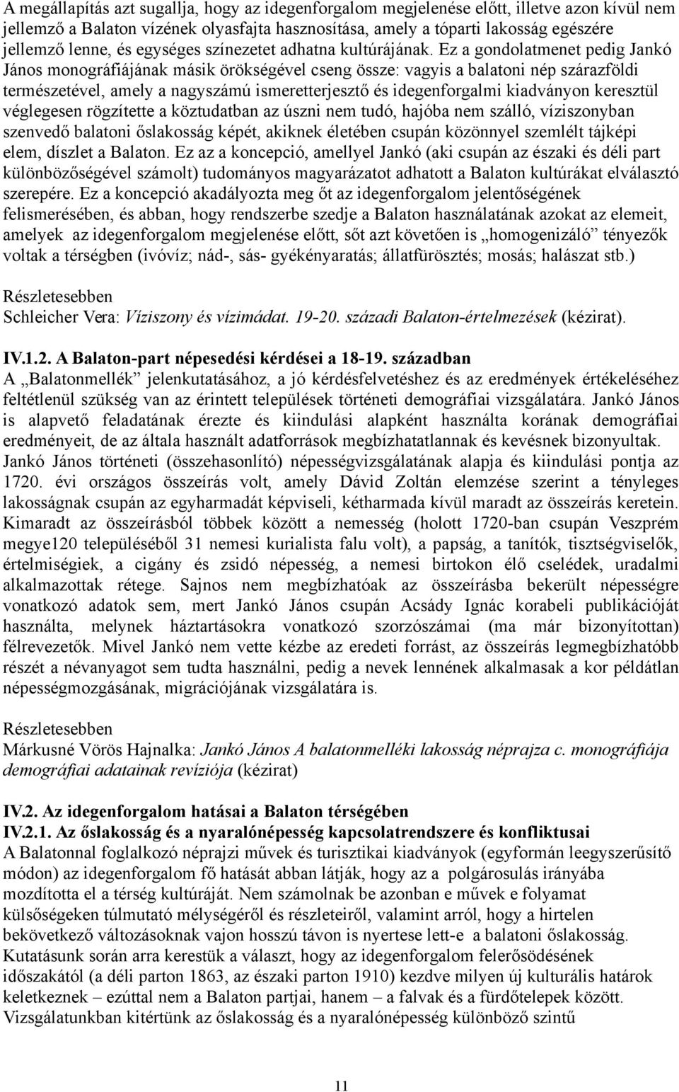 Ez a gondolatmenet pedig Jankó János monográfiájának másik örökségével cseng össze: vagyis a balatoni nép szárazföldi természetével, amely a nagyszámú ismeretterjesztő és idegenforgalmi kiadványon