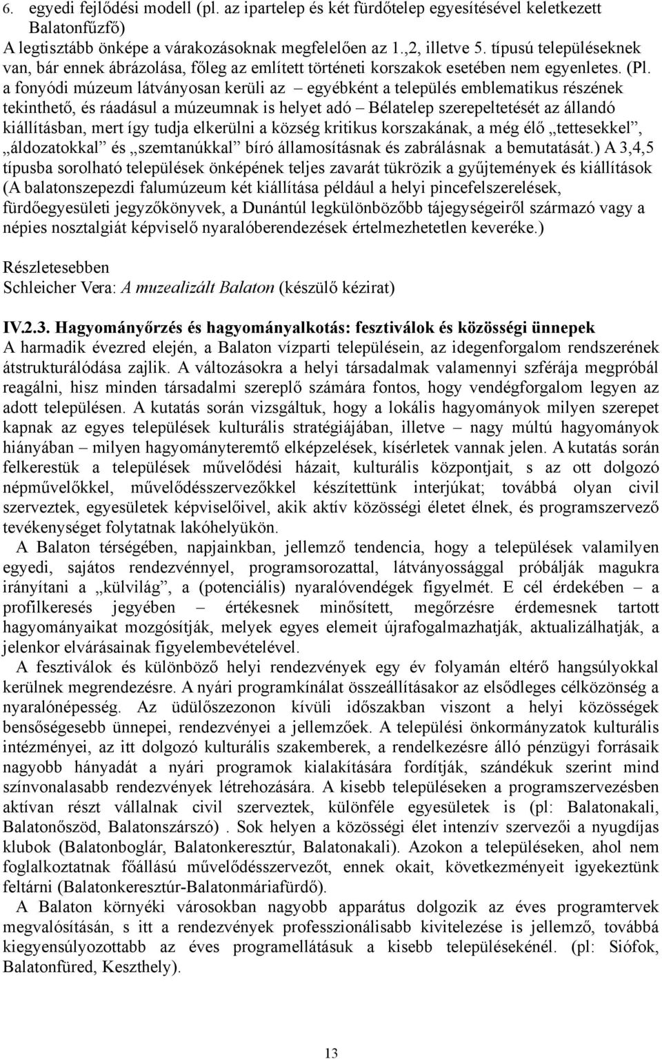 a fonyódi múzeum látványosan kerüli az egyébként a település emblematikus részének tekinthető, és ráadásul a múzeumnak is helyet adó Bélatelep szerepeltetését az állandó kiállításban, mert így tudja