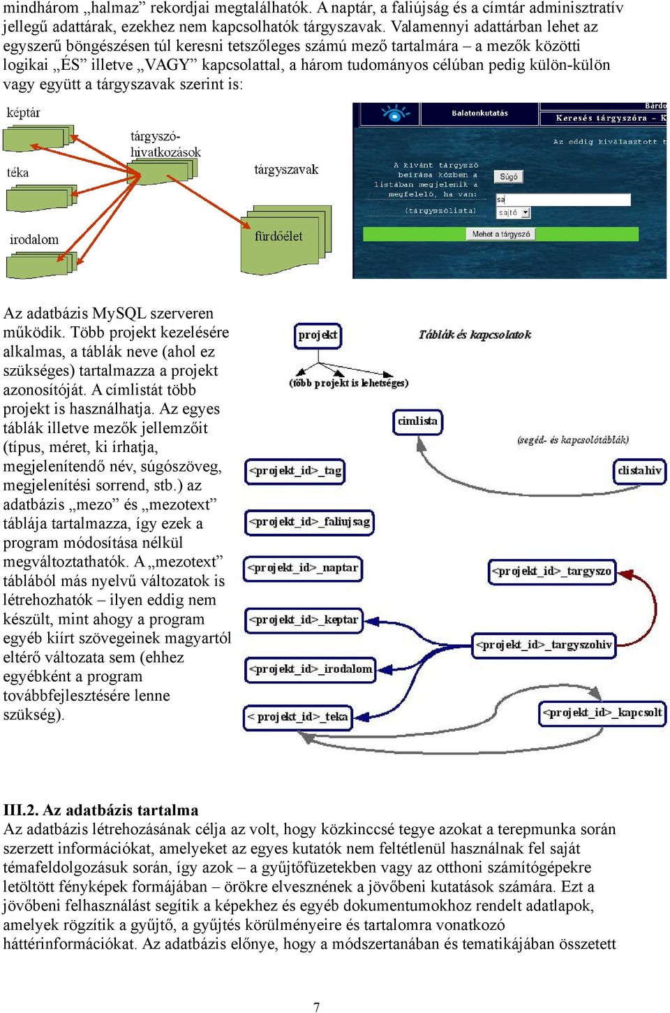 vagy együtt a tárgyszavak szerint is: Az adatbázis MySQL szerveren működik. Több projekt kezelésére alkalmas, a táblák neve (ahol ez szükséges) tartalmazza a projekt azonosítóját.