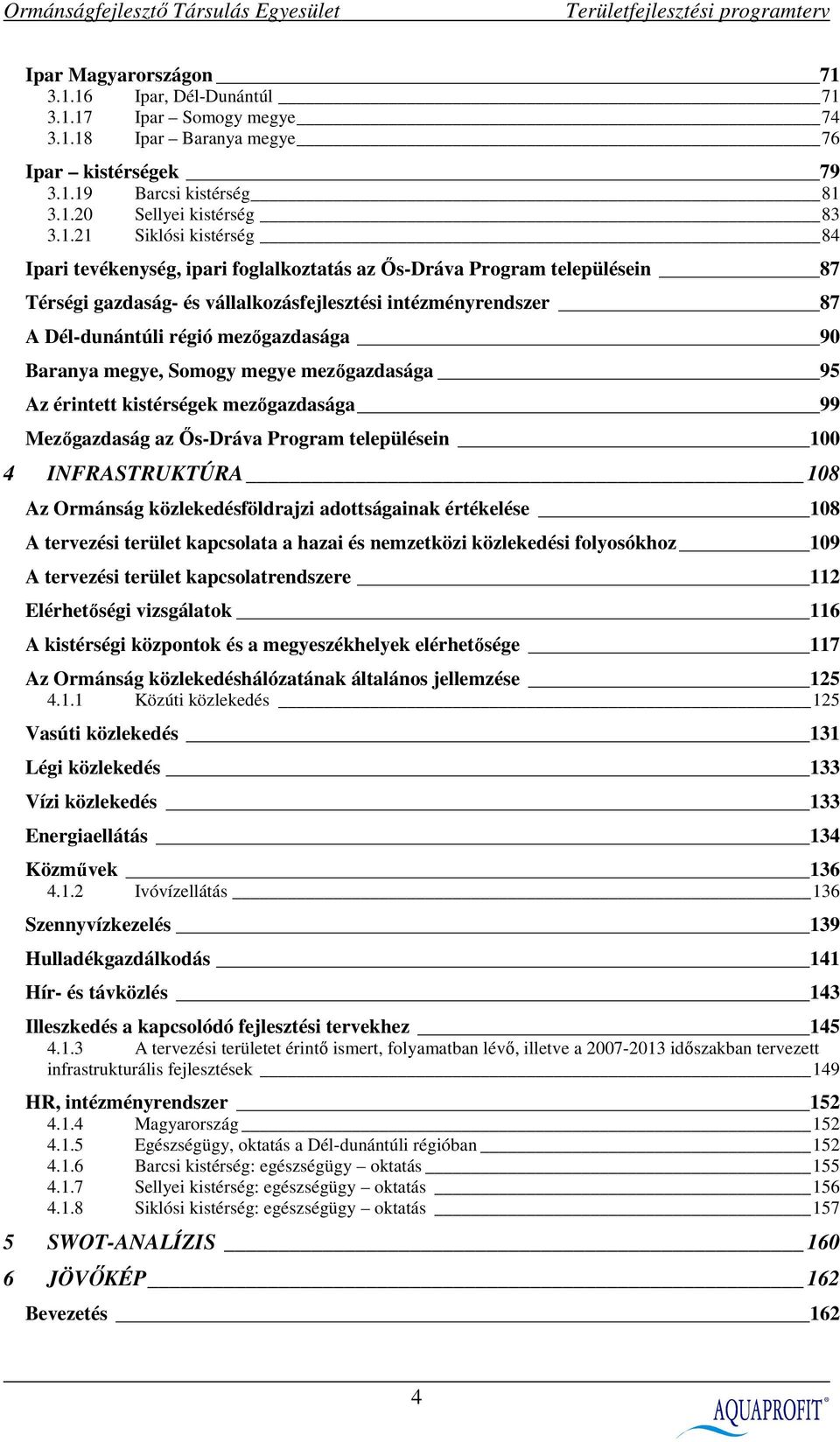 tevékenység, ipari foglalkoztatás az İs-Dráva Program településein 87 Térségi gazdaság- és vállalkozásfejlesztési intézményrendszer 87 A Dél-dunántúli régió mezıgazdasága 90 Baranya megye, Somogy