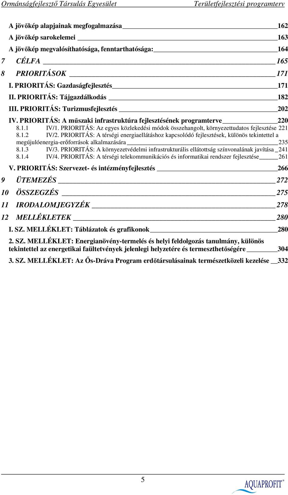 PRIORITÁS: Az egyes közlekedési módok összehangolt, környezettudatos fejlesztése 221 8.1.2 IV/2.