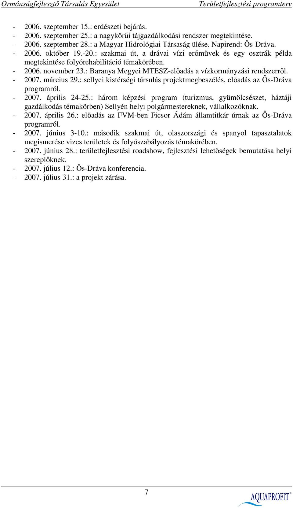 : Baranya Megyei MTESZ-elıadás a vízkormányzási rendszerrıl. - 2007. március 29.: sellyei kistérségi társulás projektmegbeszélés, elıadás az İs-Dráva programról. - 2007. április 24-25.