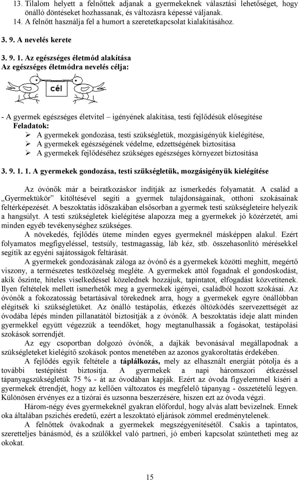 Az egészséges életmód alakítása Az egészséges életmódra nevelés célja: - A gyermek egészséges életvitel igényének alakítása, testi fejlődésük elősegítése Feladatok: A gyermekek gondozása, testi