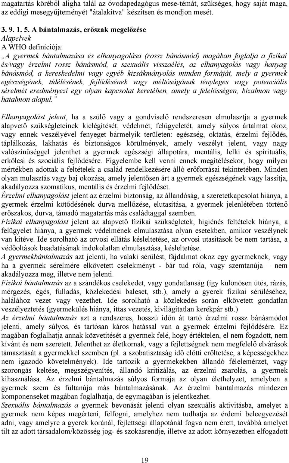 visszaélés, az elhanyagolás vagy hanyag bánásmód, a kereskedelmi vagy egyéb kizsákmányolás minden formáját, mely a gyermek egészségének, túlélésének, fejlődésének vagy méltóságának tényleges vagy