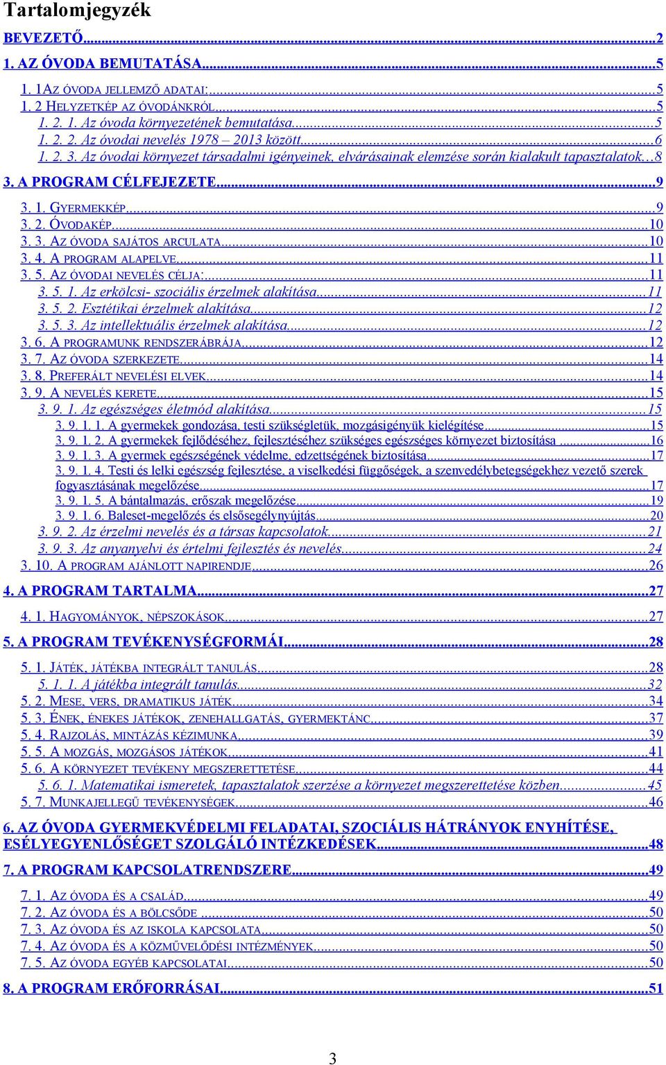 .. 10 3. 4. A PROGRAM ALAPELVE... 11 3. 5. AZ ÓVODAI NEVELÉS CÉLJA:... 11 3. 5. 1. Az erkölcsi- szociális érzelmek alakítása... 11 3. 5. 2. Esztétikai érzelmek alakítása... 12 3. 5. 3. Az intellektuális érzelmek alakítása.