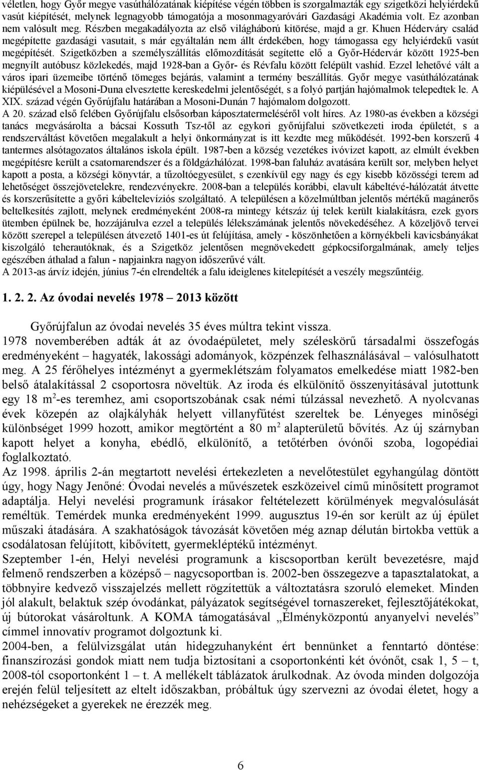 Khuen Héderváry család megépítette gazdasági vasutait, s már egyáltalán nem állt érdekében, hogy támogassa egy helyiérdekű vasút megépítését.