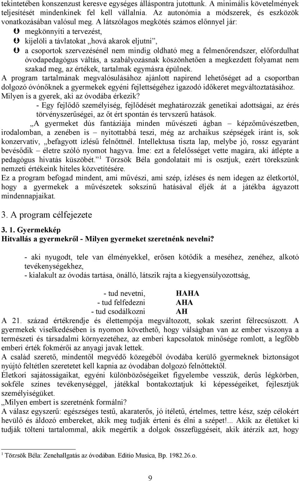 A látszólagos megkötés számos előnnyel jár: megkönnyíti a tervezést, kijelöli a távlatokat hová akarok eljutni, a csoportok szervezésénél nem mindig oldható meg a felmenőrendszer, előfordulhat