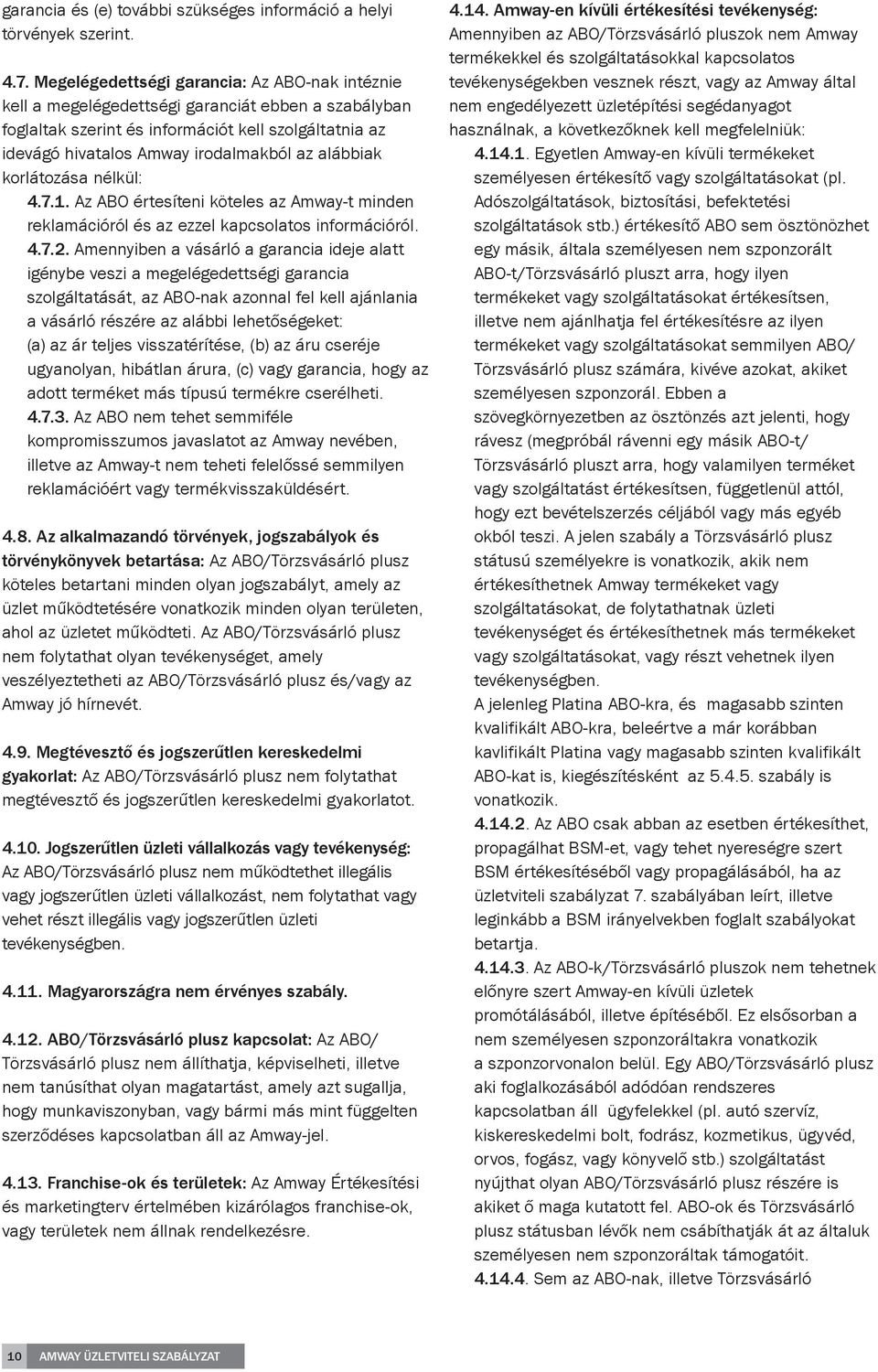 alábbiak korlátozása nélkül: 4.7.1. Az ABO értesíteni köteles az Amway-t minden reklamációról és az ezzel kapcsolatos információról. 4.7.2.