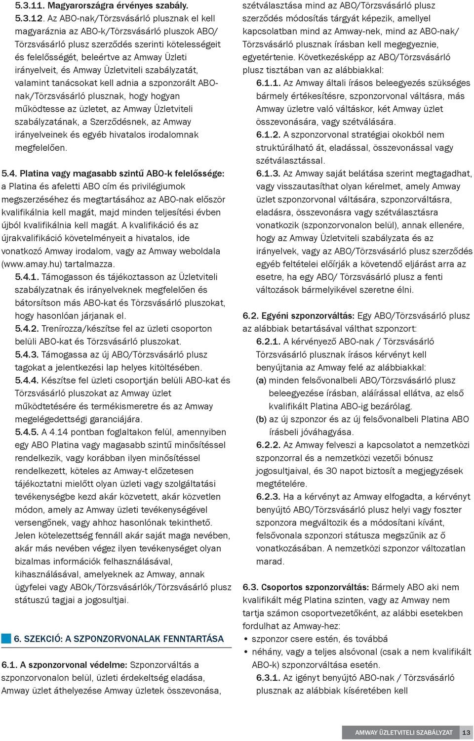 Amway Üzletviteli szabályzatát, valamint tanácsokat kell adnia a szponzorált ABOnak/Törzsvásárló plusznak, hogy hogyan működtesse az üzletet, az Amway Üzletviteli szabályzatának, a Szerződésnek, az