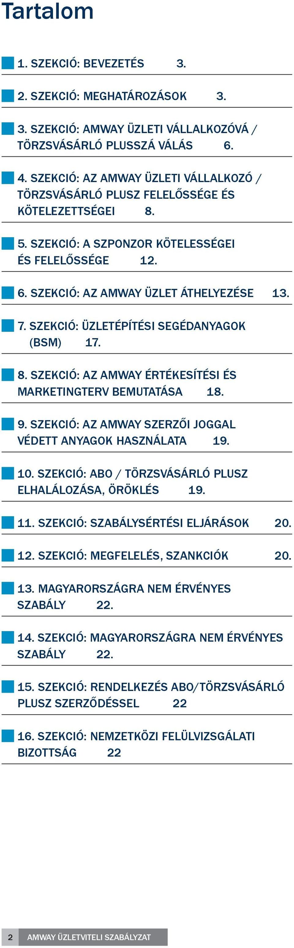 SZEKCIÓ: ÜZLETÉPÍTÉSI SEGÉDANYAGOK (BSM) 17. 8. SZEKCIÓ: AZ AMWAY ÉRTÉKESÍTÉSI ÉS MARKETINGTERV BEMUTATÁSA 18. 9. SZEKCIÓ: AZ AMWAY SZERZŐI JOGGAL VÉDETT ANYAGOK HASZNÁLATA 19. 10.