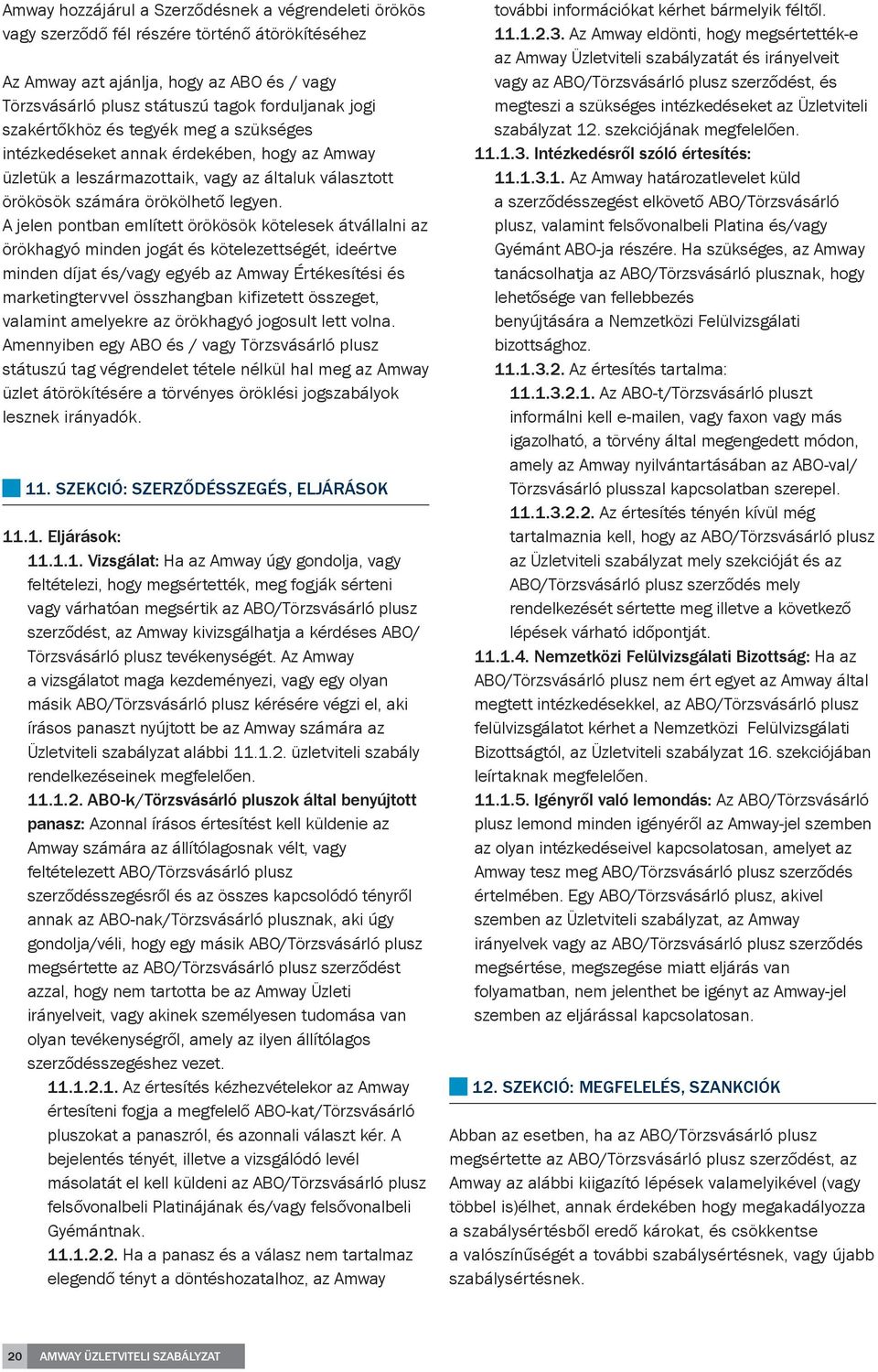 A jelen pontban említett örökösök kötelesek átvállalni az örökhagyó minden jogát és kötelezettségét, ideértve minden díjat és/vagy egyéb az Amway Értékesítési és marketingtervvel összhangban