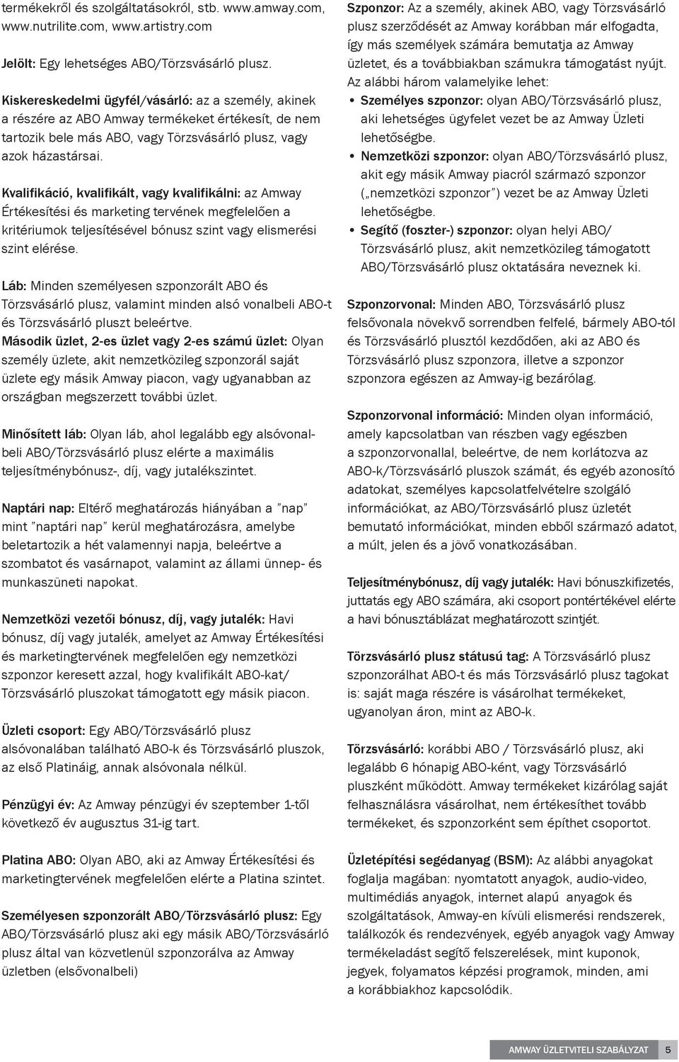 Kvalifikáció, kvalifikált, vagy kvalifikálni: az Amway Értékesítési és marketing tervének megfelelően a kritériumok teljesítésével bónusz szint vagy elismerési szint elérése.