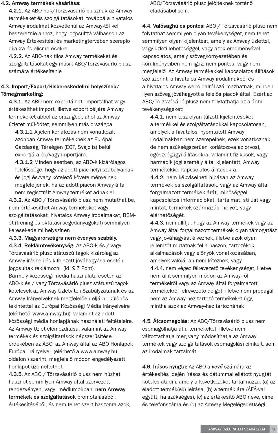 Értékesítési és marketingtervében szereplő díjakra és elismerésekre. 4.2.2. Az ABO-nak tilos Amway termékeket és szolgáltatásokat egy másik ABO/Törzsvásárló plusz számára értékesítenie. 4.3.