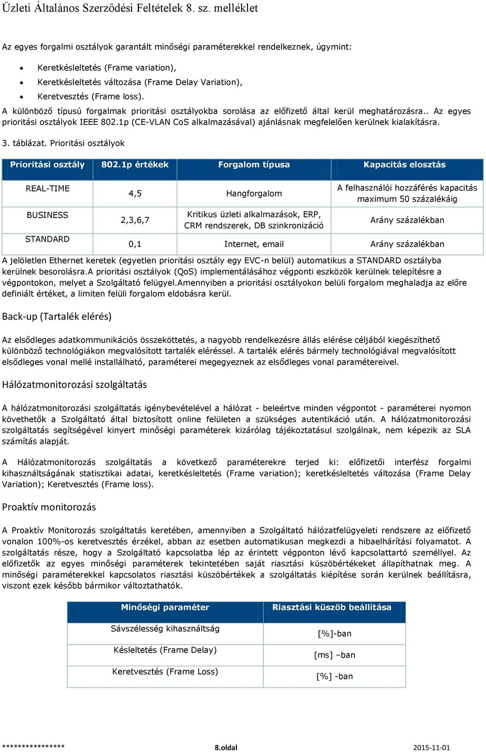 p (CE-VLAN CoS alkalmazásával) ajánlásnak megfelelően kerülnek kialakításra. 3. táblázat. Prioritási osztályok Prioritási osztály 8.