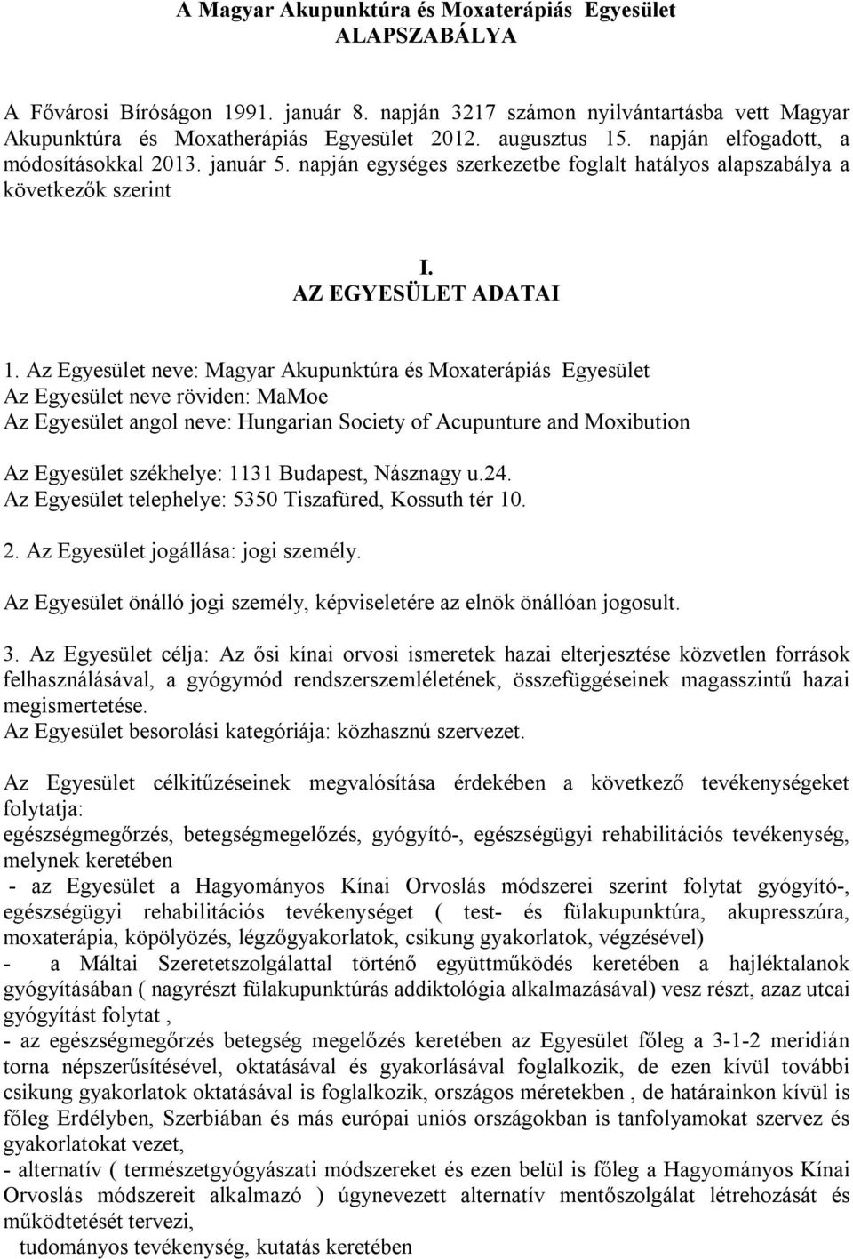 Az Egyesület neve: Magyar Akupunktúra és Moxaterápiás Egyesület Az Egyesület neve röviden: MaMoe Az Egyesület angol neve: Hungarian Society of Acupunture and Moxibution Az Egyesület székhelye: 1131