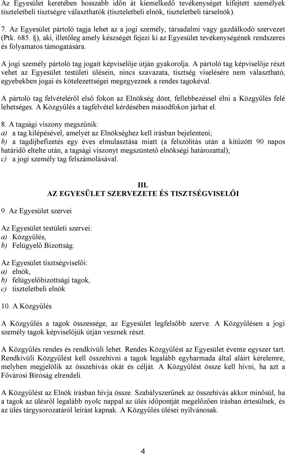 ), aki, illetőleg amely készségét fejezi ki az Egyesület tevékenységének rendszeres és folyamatos támogatására. A jogi személy pártoló tag jogait képviselője útján gyakorolja.