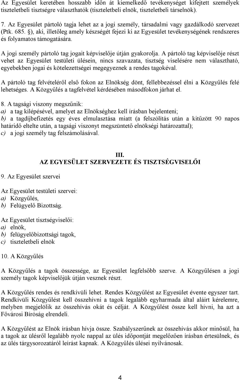 ), aki, illetőleg amely készségét fejezi ki az Egyesület tevékenységének rendszeres és folyamatos támogatására. A jogi személy pártoló tag jogait képviselője útján gyakorolja.