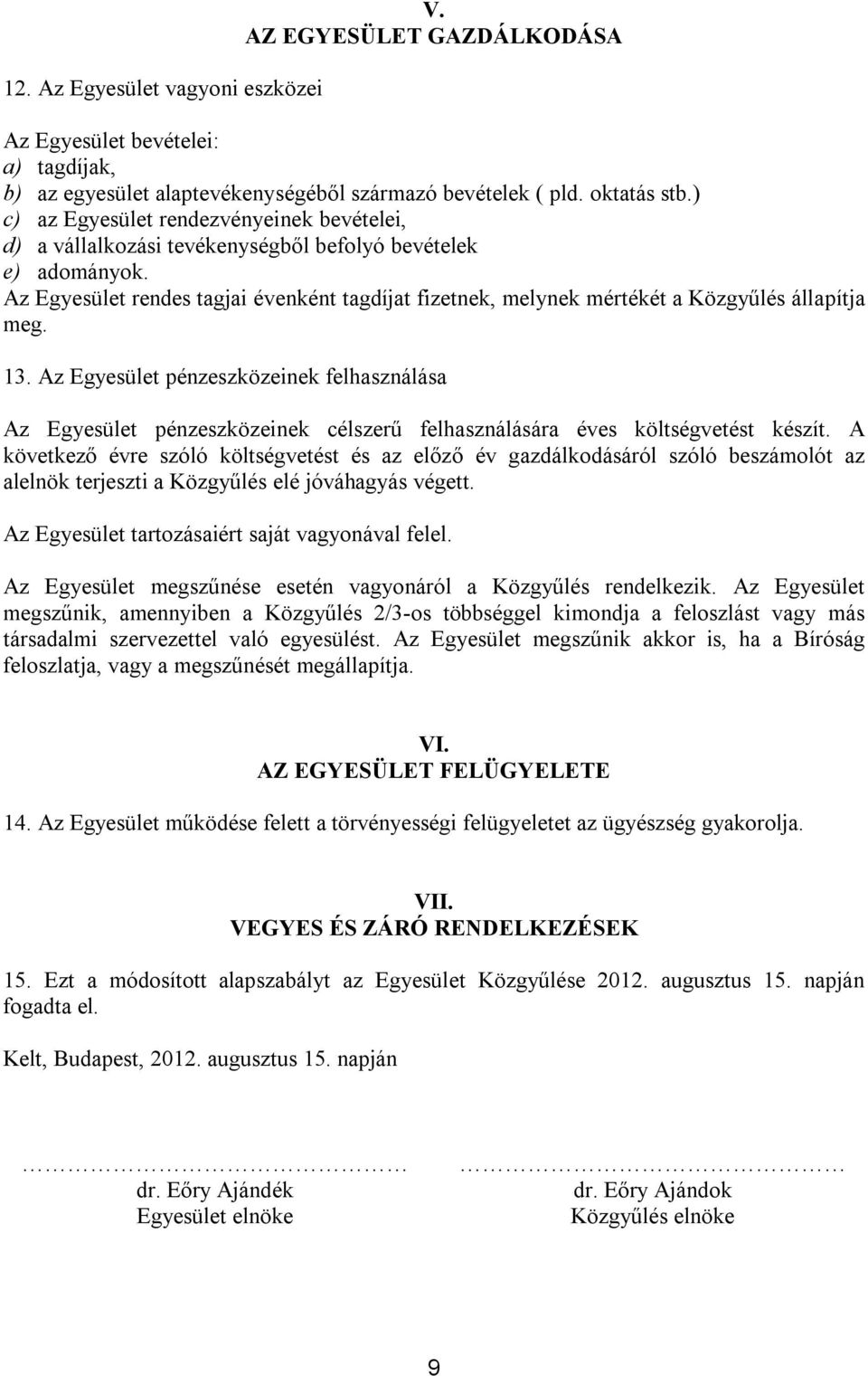 Az Egyesület rendes tagjai évenként tagdíjat fizetnek, melynek mértékét a Közgyűlés állapítja meg. 13.