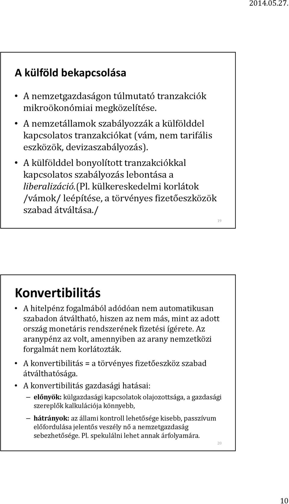 A külfölddel bonyolított tranzakciókkal kapcsolatos szabályozás lebontása a liberalizáció.(pl. külkereskedelmi korlátok /vámok/ leépítése, a törvényes fizetőeszközök szabad átváltása.