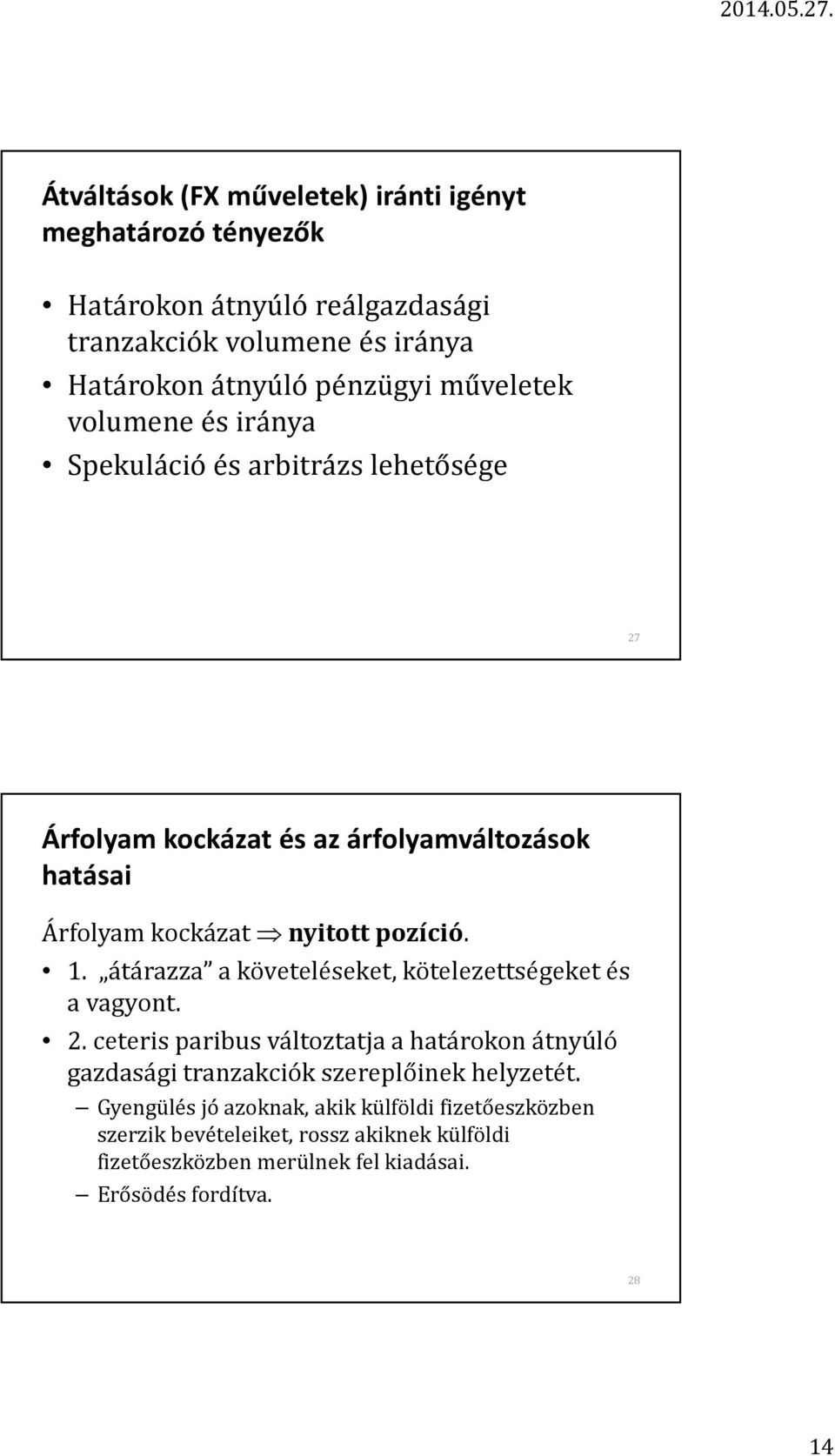 átárazza a követeléseket, kötelezettségeket és a vagyont. 2. ceteris paribus változtatja a határokon átnyúló gazdasági tranzakciók szereplőinek helyzetét.