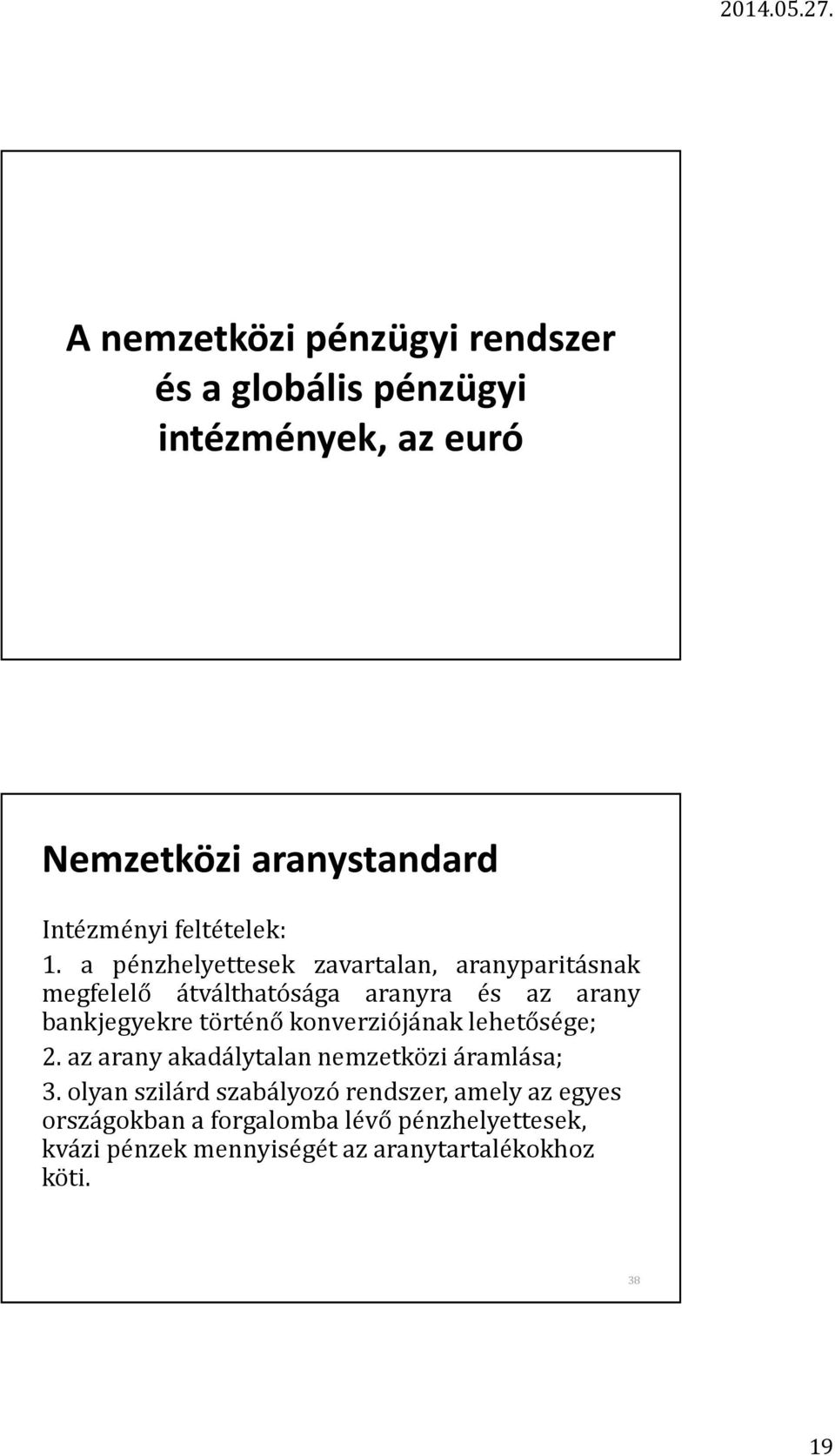 a pénzhelyettesek zavartalan, aranyparitásnak megfelelő átválthatósága aranyra és az arany bankjegyekre történő