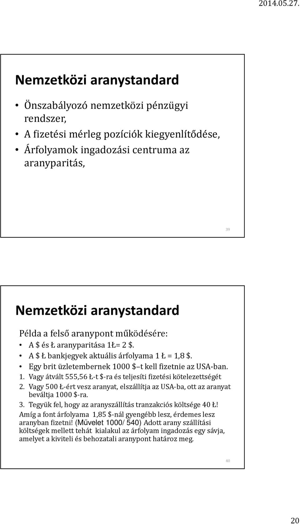 Vagy 500 Ł-ért vesz aranyat, elszállítja az USA-ba, ott az aranyat beváltja 1000 $-ra. 3. Tegyük fel, hogy az aranyszállítás tranzakciós költsége 40 Ł!