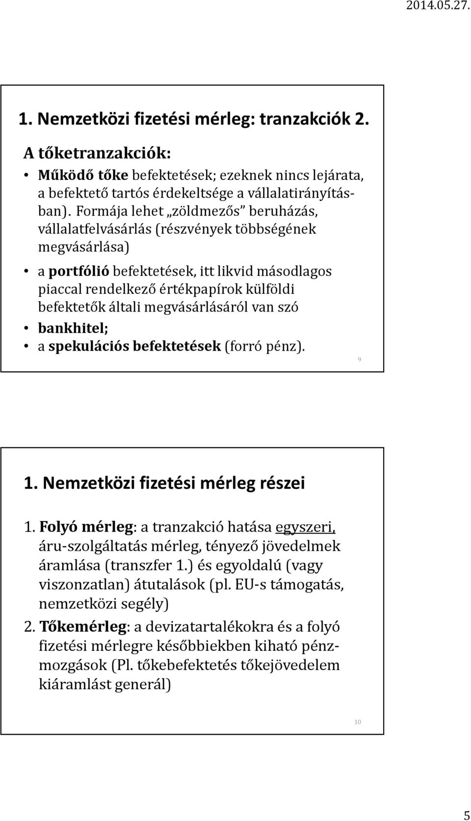 megvásárlásáról van szó bankhitel; a spekulációs befektetések (forró pénz). 9 1. Nemzetközi fizetési mérleg részei 1.