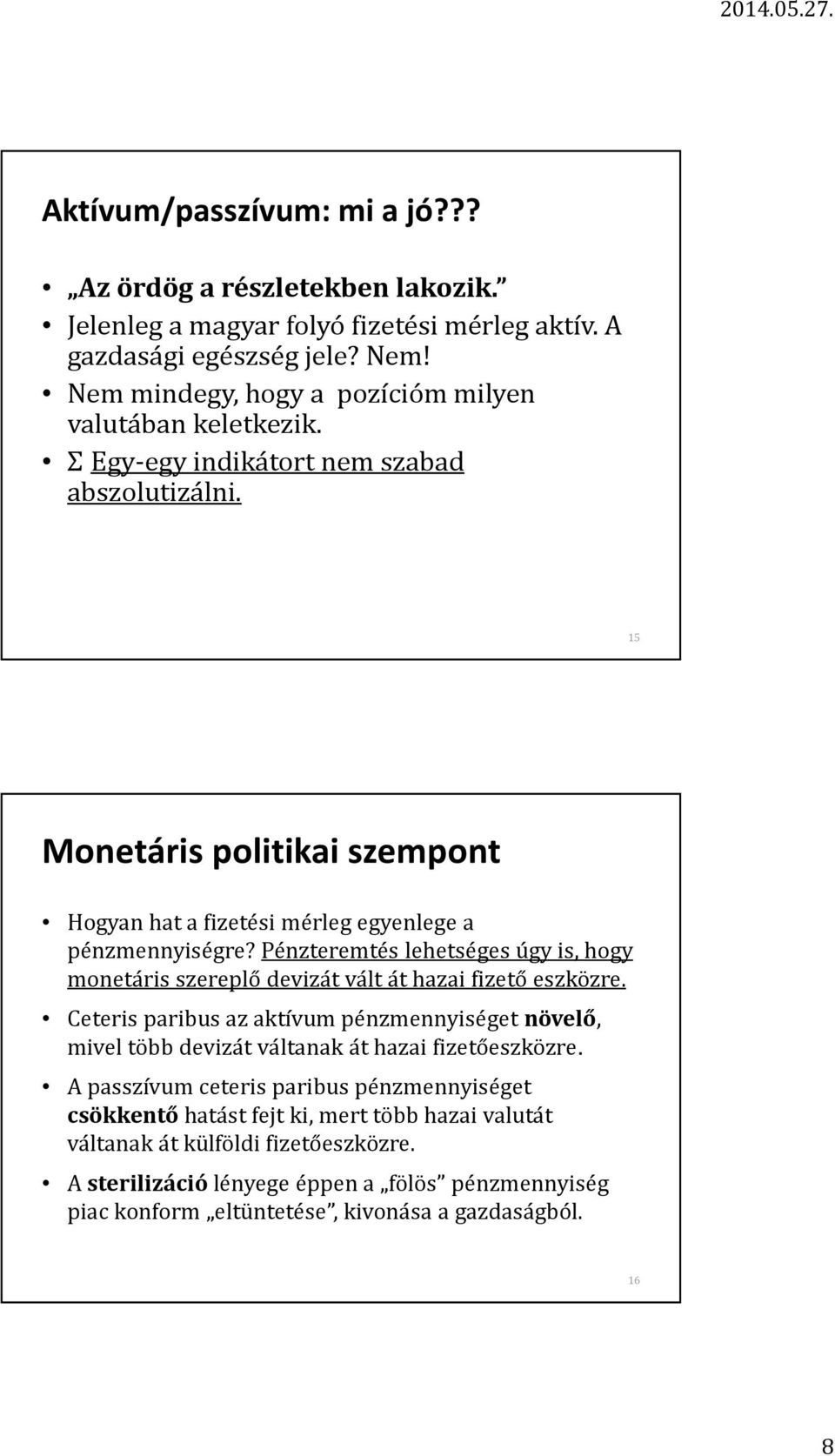 15 Monetáris politikai szempont Hogyan hat a fizetési mérleg egyenlege a pénzmennyiségre? Pénzteremtés lehetséges úgy is, hogy monetáris szereplő devizát vált át hazai fizető eszközre.