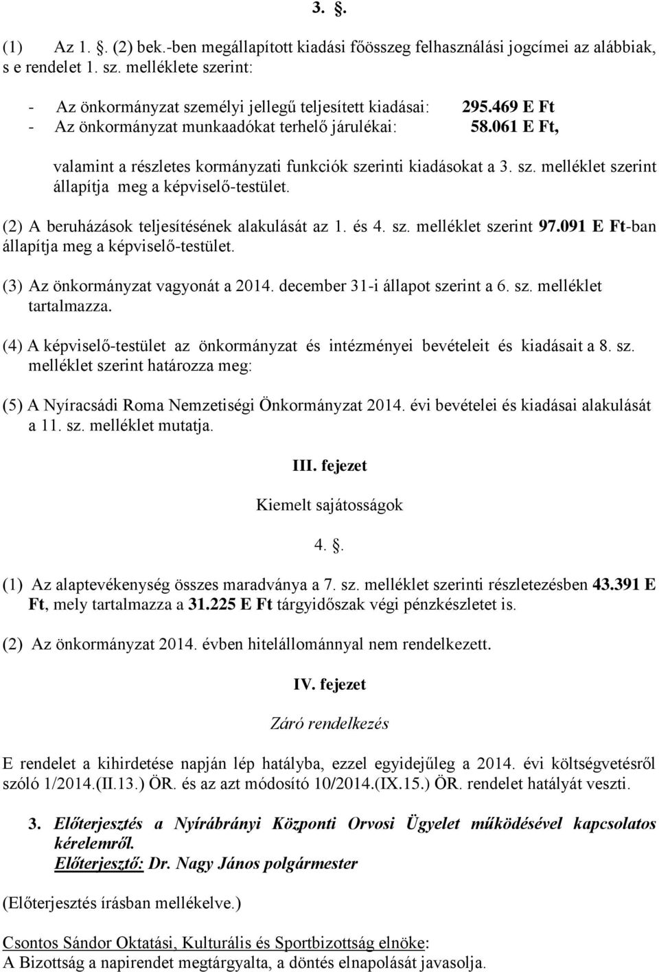 (2) A beruházások teljesítésének alakulását az 1. és 4. sz. melléklet szerint 97.091 E Ft-ban állapítja meg a képviselő-testület. (3) Az önkormányzat vagyonát a 2014.