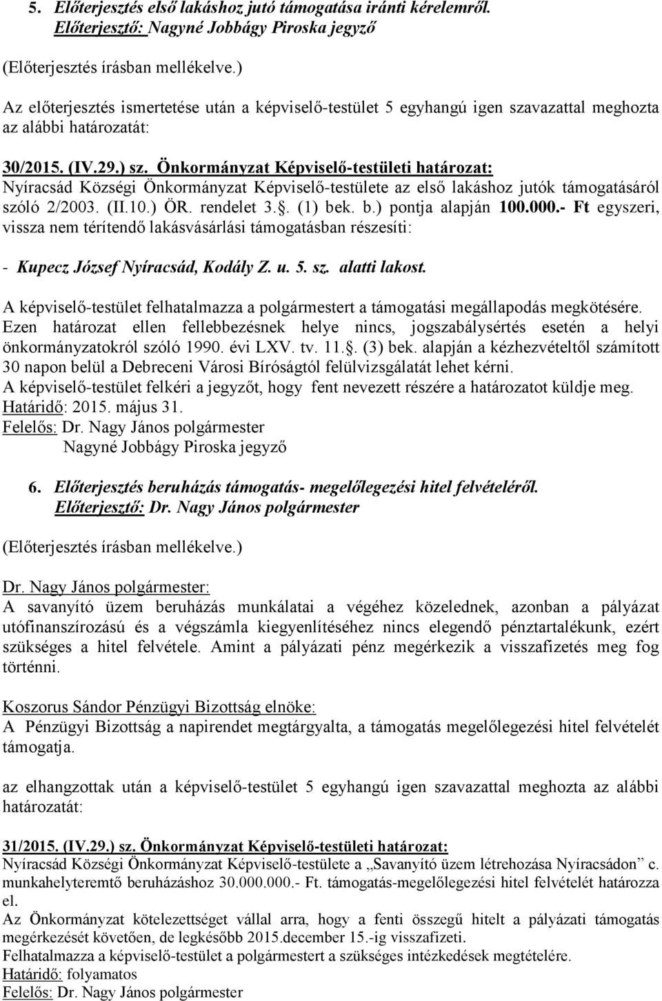 Önkormányzat Képviselő-testületi határozat: Nyíracsád Községi Önkormányzat Képviselő-testülete az első lakáshoz jutók támogatásáról szóló 2/2003. (II.10.) ÖR. rendelet 3.. (1) bek. b.) pontja alapján 100.